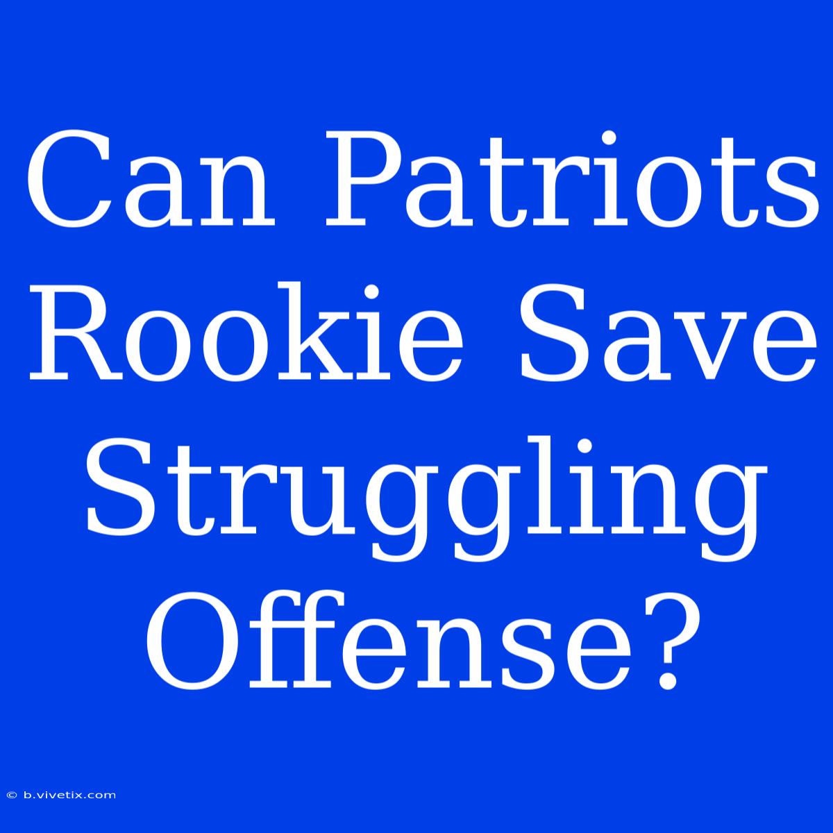 Can Patriots Rookie Save Struggling Offense?