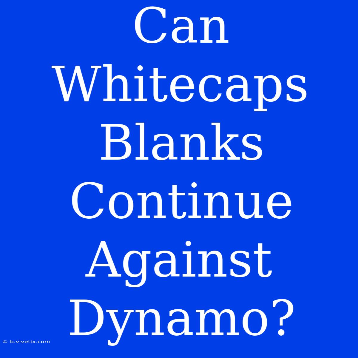 Can Whitecaps Blanks Continue Against Dynamo?