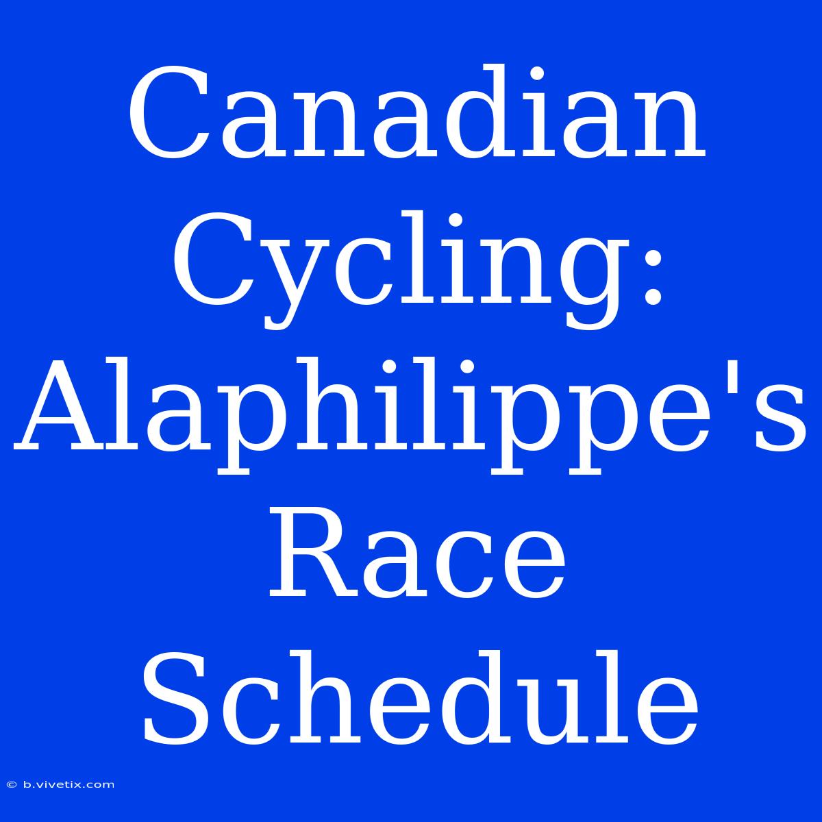 Canadian Cycling: Alaphilippe's Race Schedule