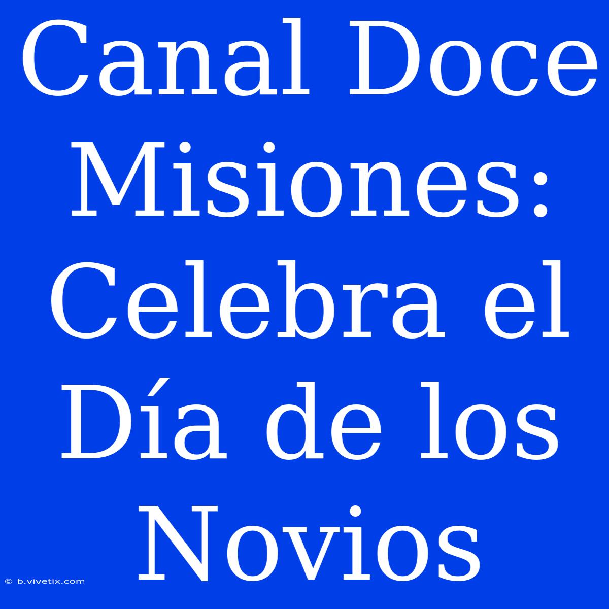 Canal Doce Misiones: Celebra El Día De Los Novios