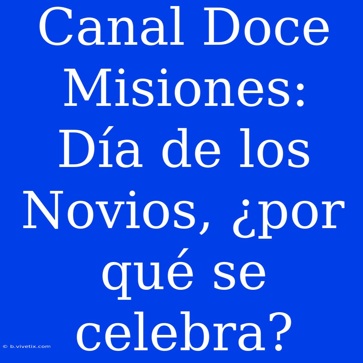 Canal Doce Misiones: Día De Los Novios, ¿por Qué Se Celebra?