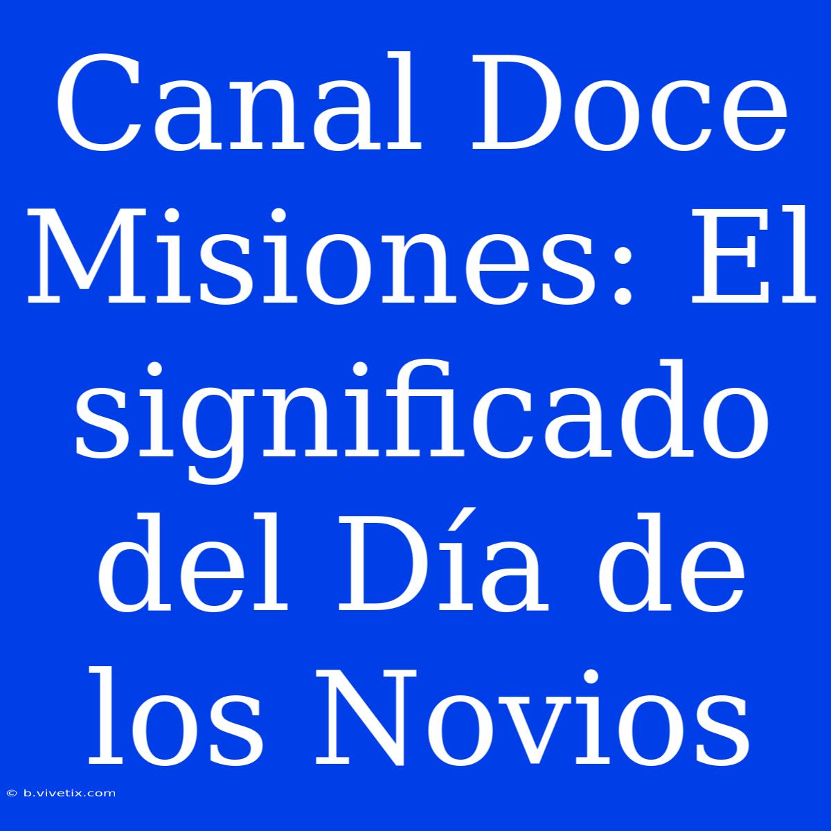 Canal Doce Misiones: El Significado Del Día De Los Novios 