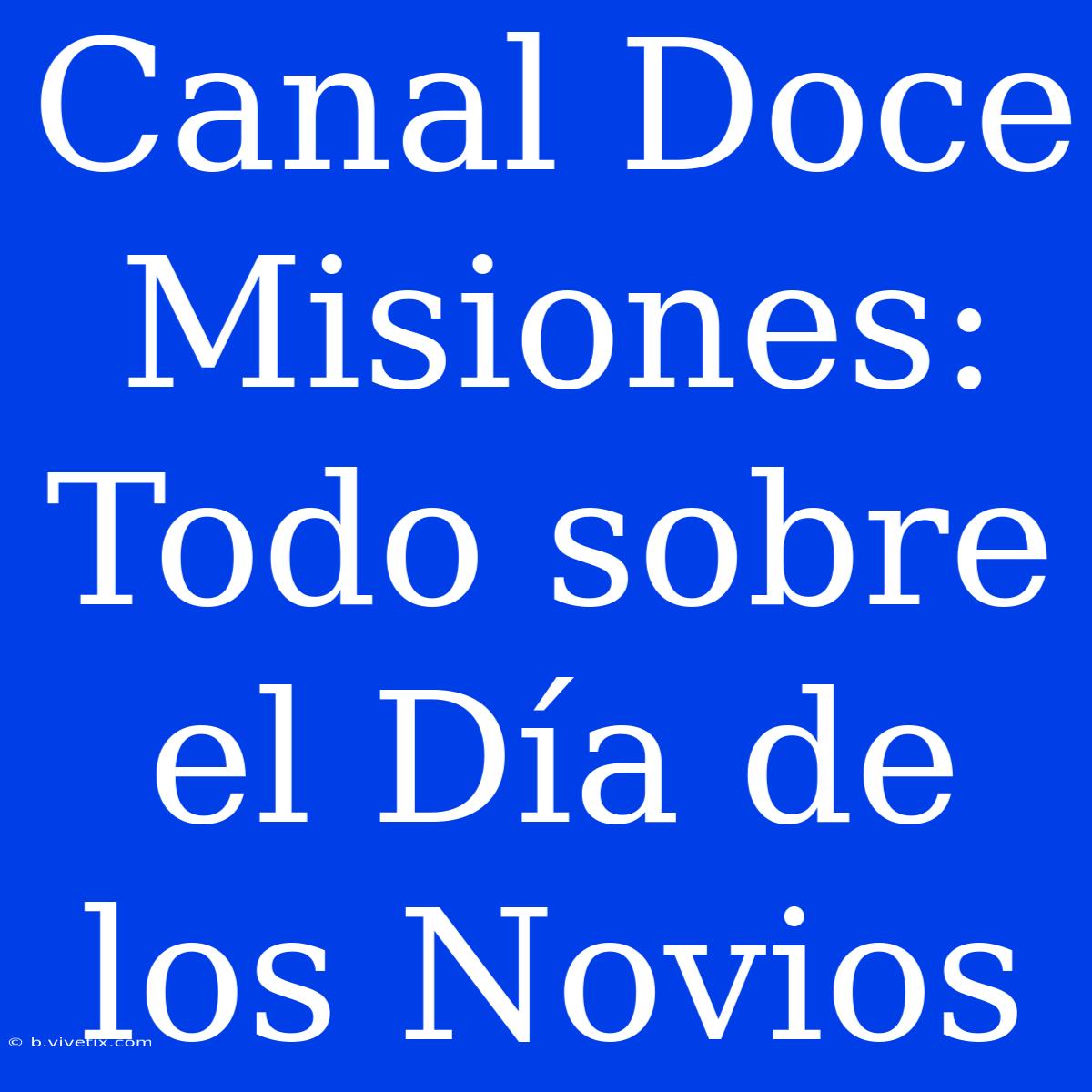 Canal Doce Misiones: Todo Sobre El Día De Los Novios