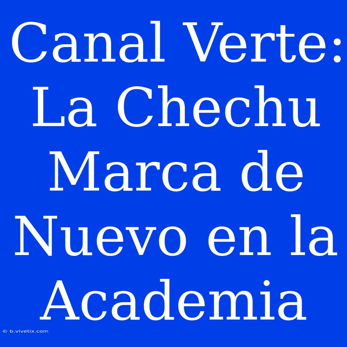 Canal Verte: La Chechu Marca De Nuevo En La Academia