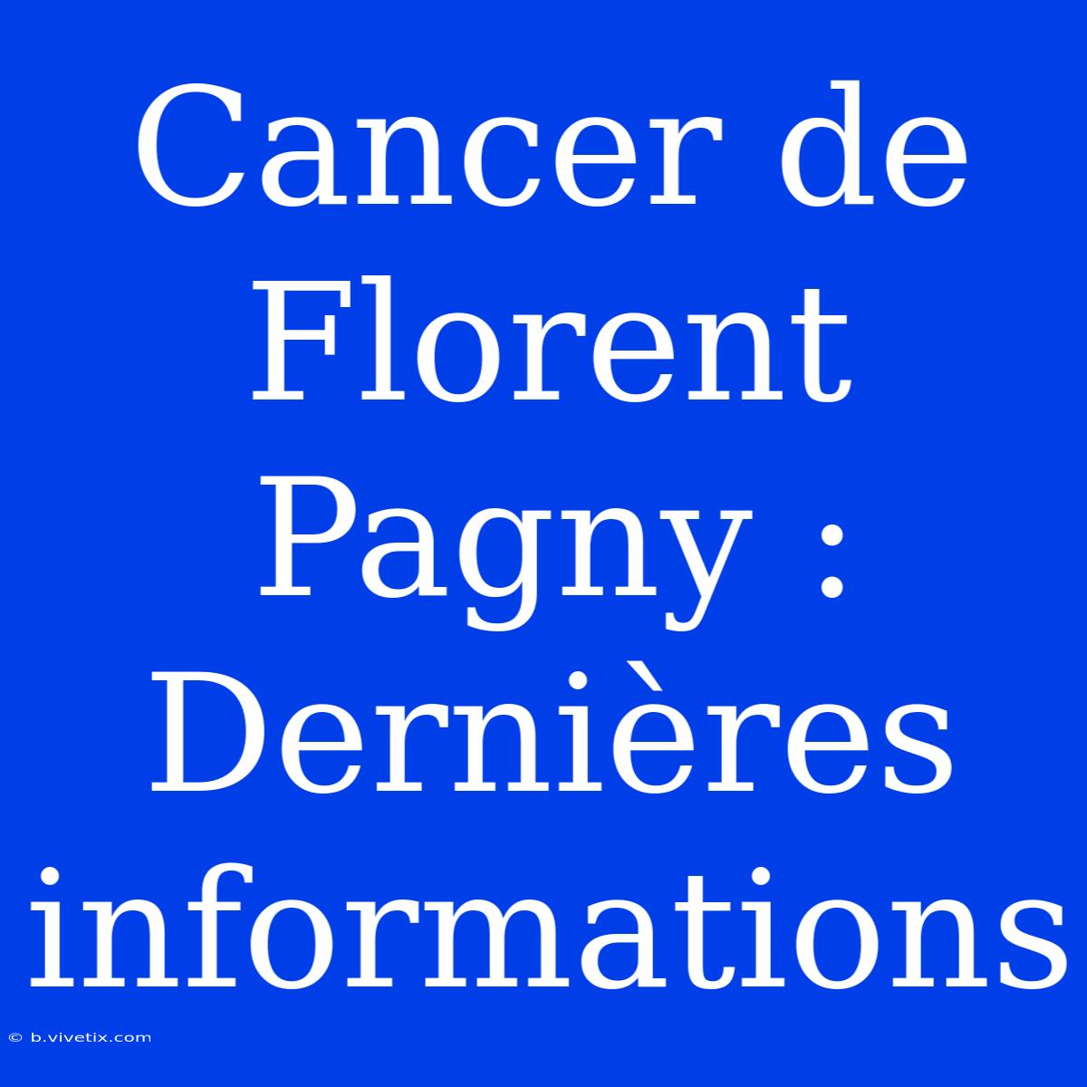 Cancer De Florent Pagny : Dernières Informations