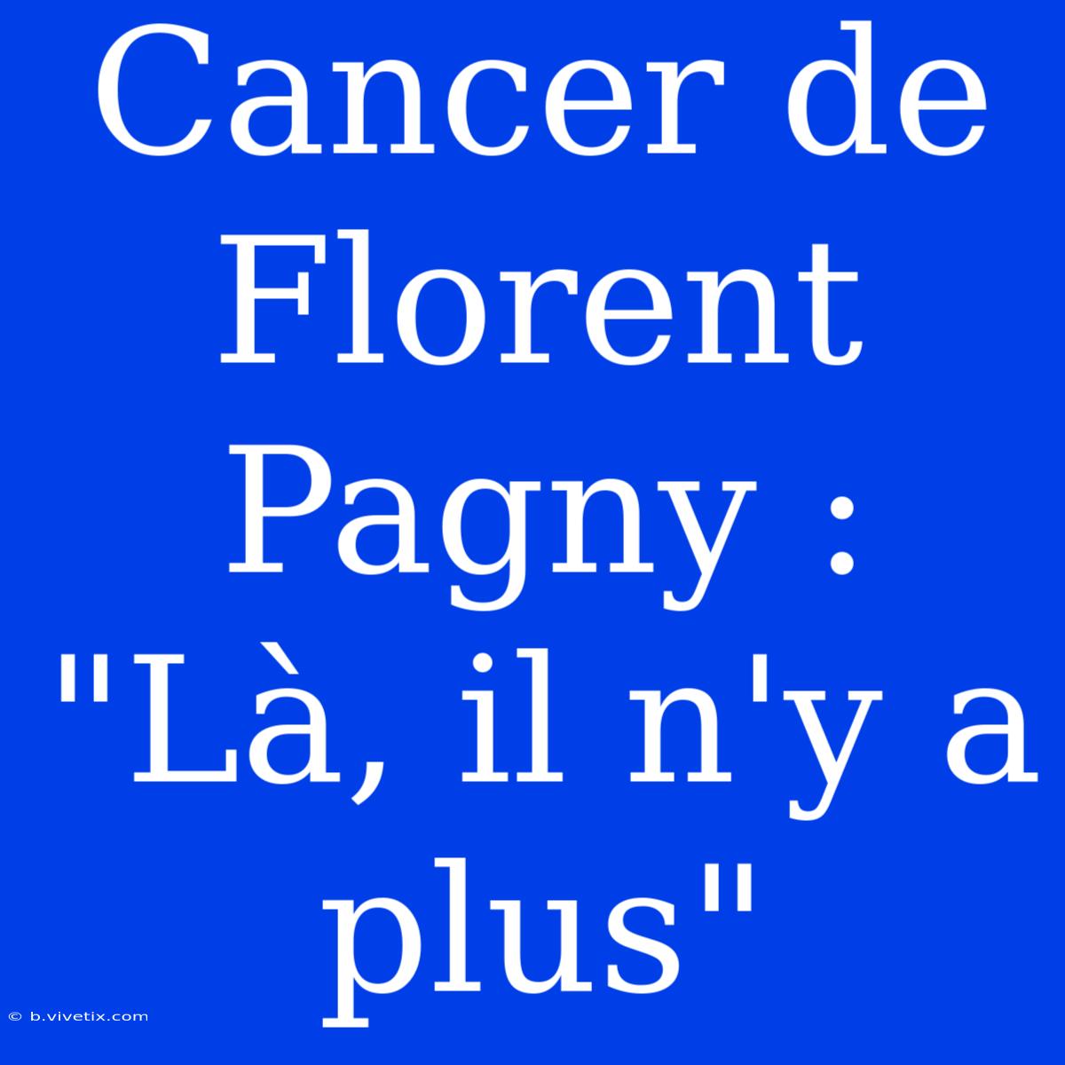 Cancer De Florent Pagny : 