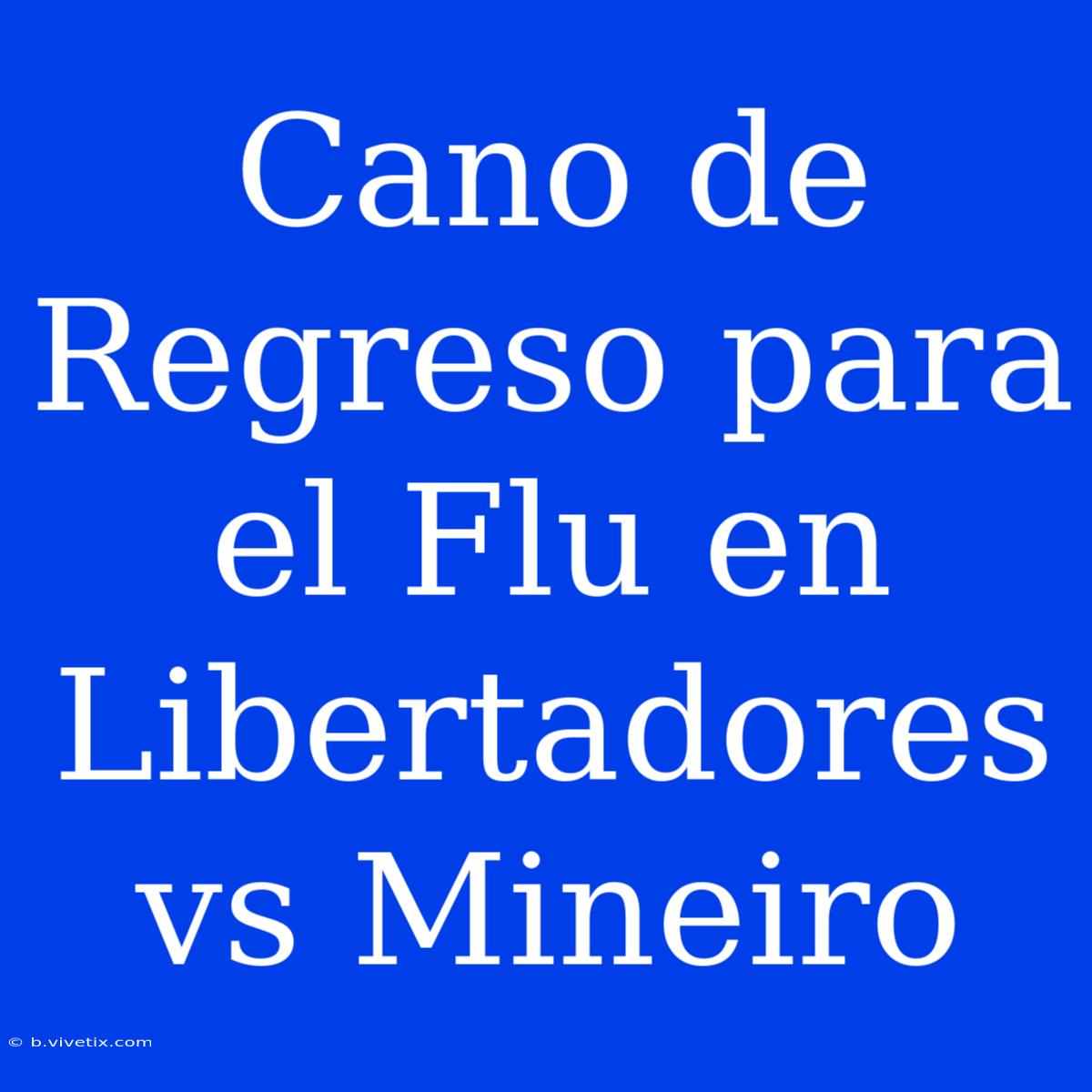 Cano De Regreso Para El Flu En Libertadores Vs Mineiro 