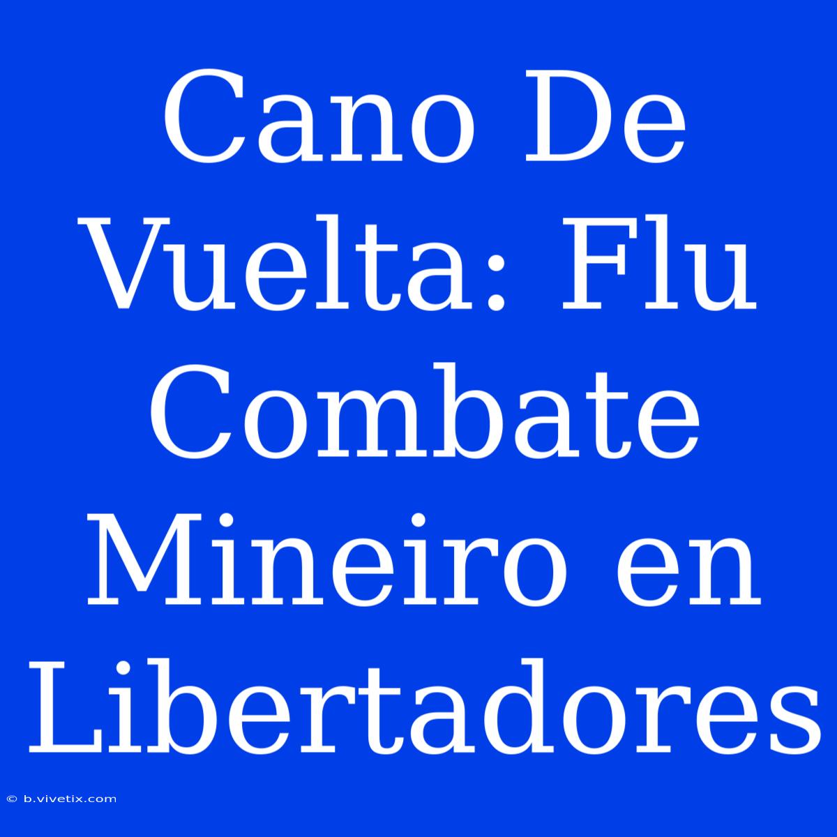 Cano De Vuelta: Flu Combate Mineiro En Libertadores