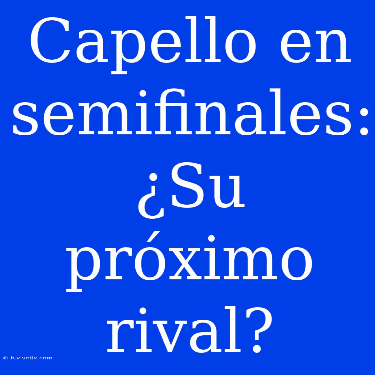 Capello En Semifinales: ¿Su Próximo Rival?