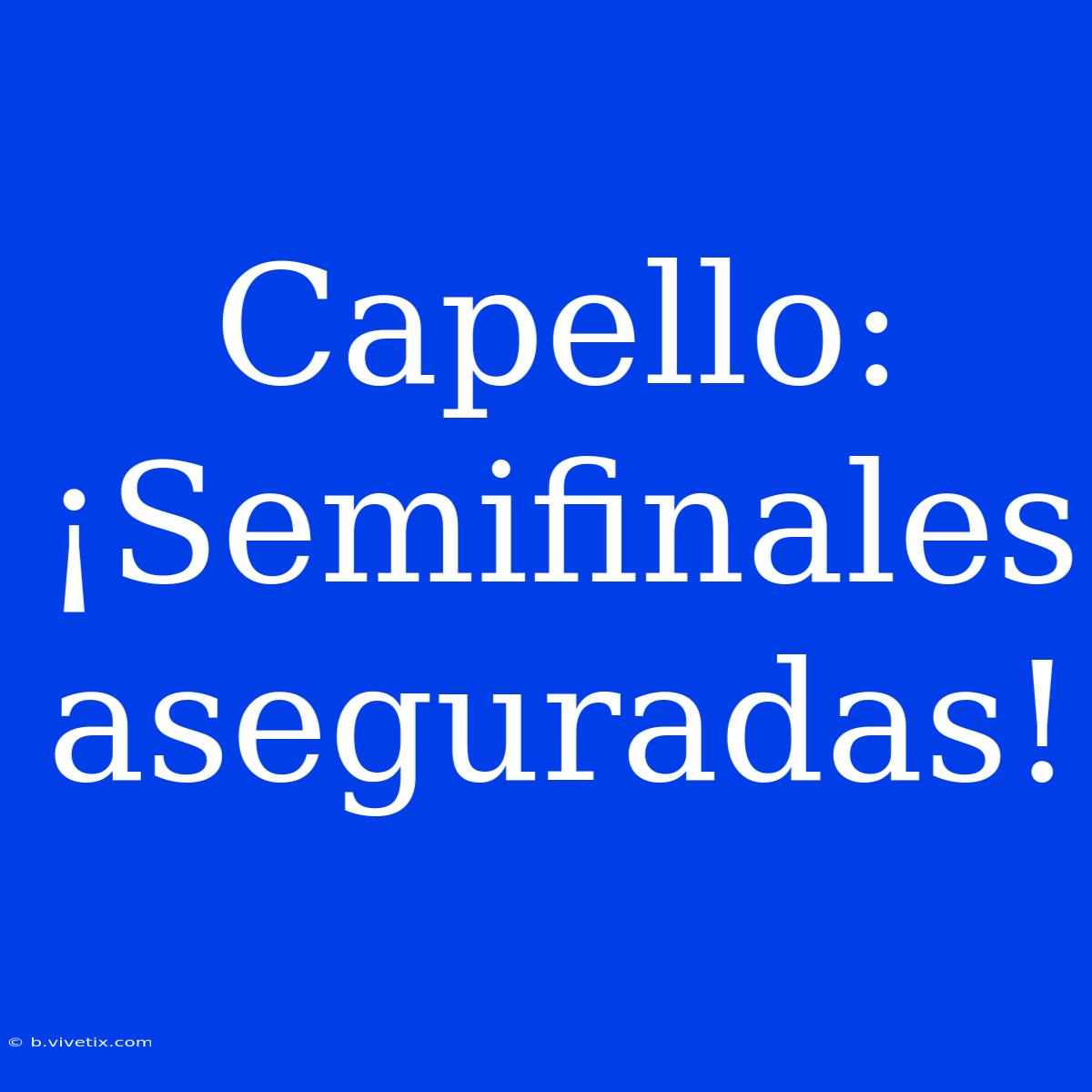 Capello: ¡Semifinales Aseguradas!