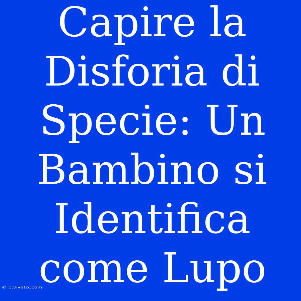 Capire La Disforia Di Specie: Un Bambino Si Identifica Come Lupo 