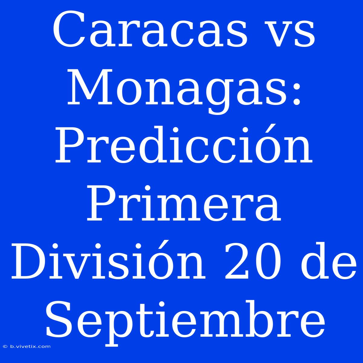 Caracas Vs Monagas: Predicción Primera División 20 De Septiembre