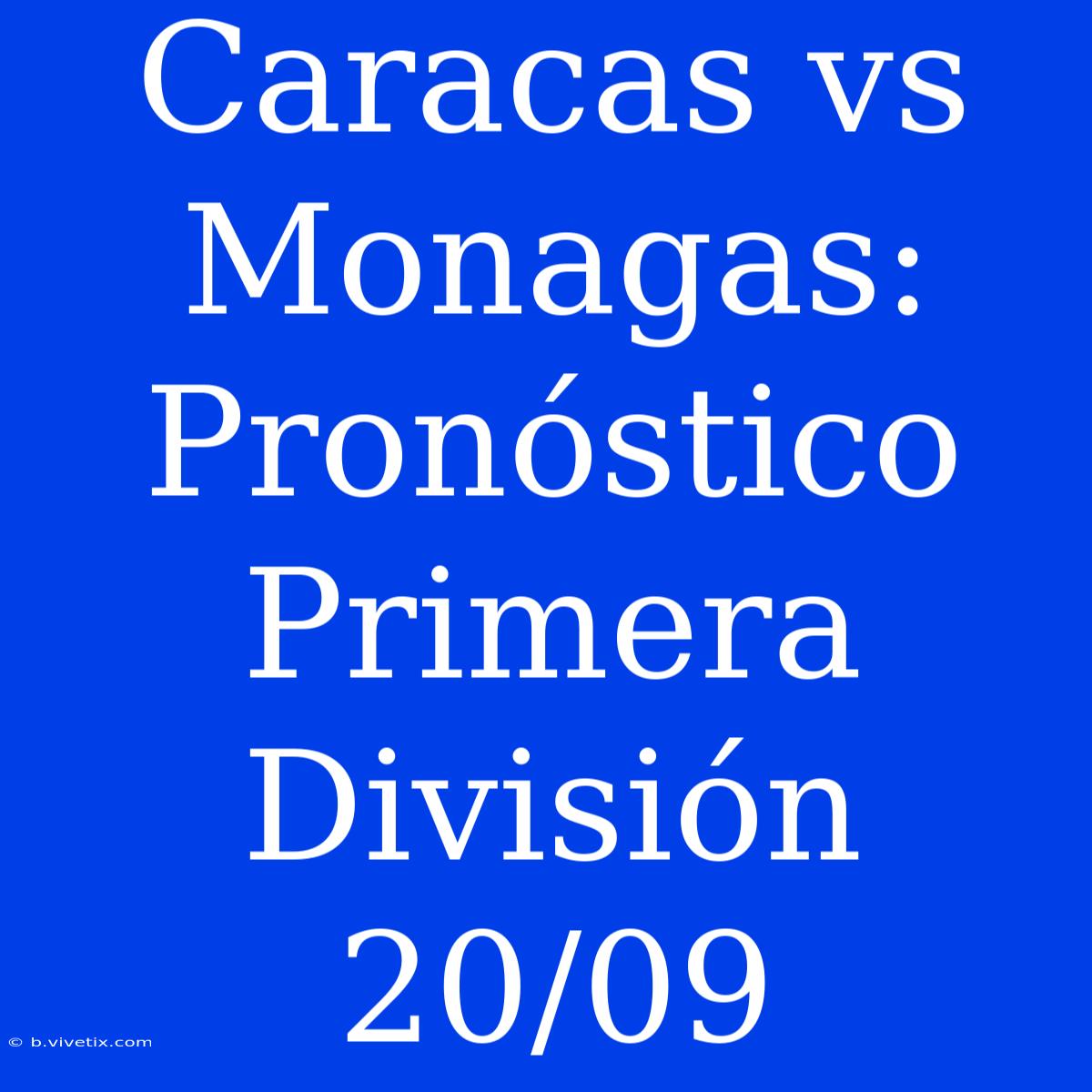 Caracas Vs Monagas: Pronóstico Primera División 20/09