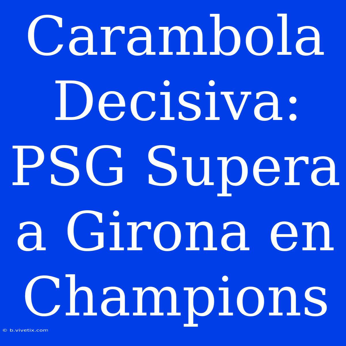 Carambola Decisiva: PSG Supera A Girona En Champions