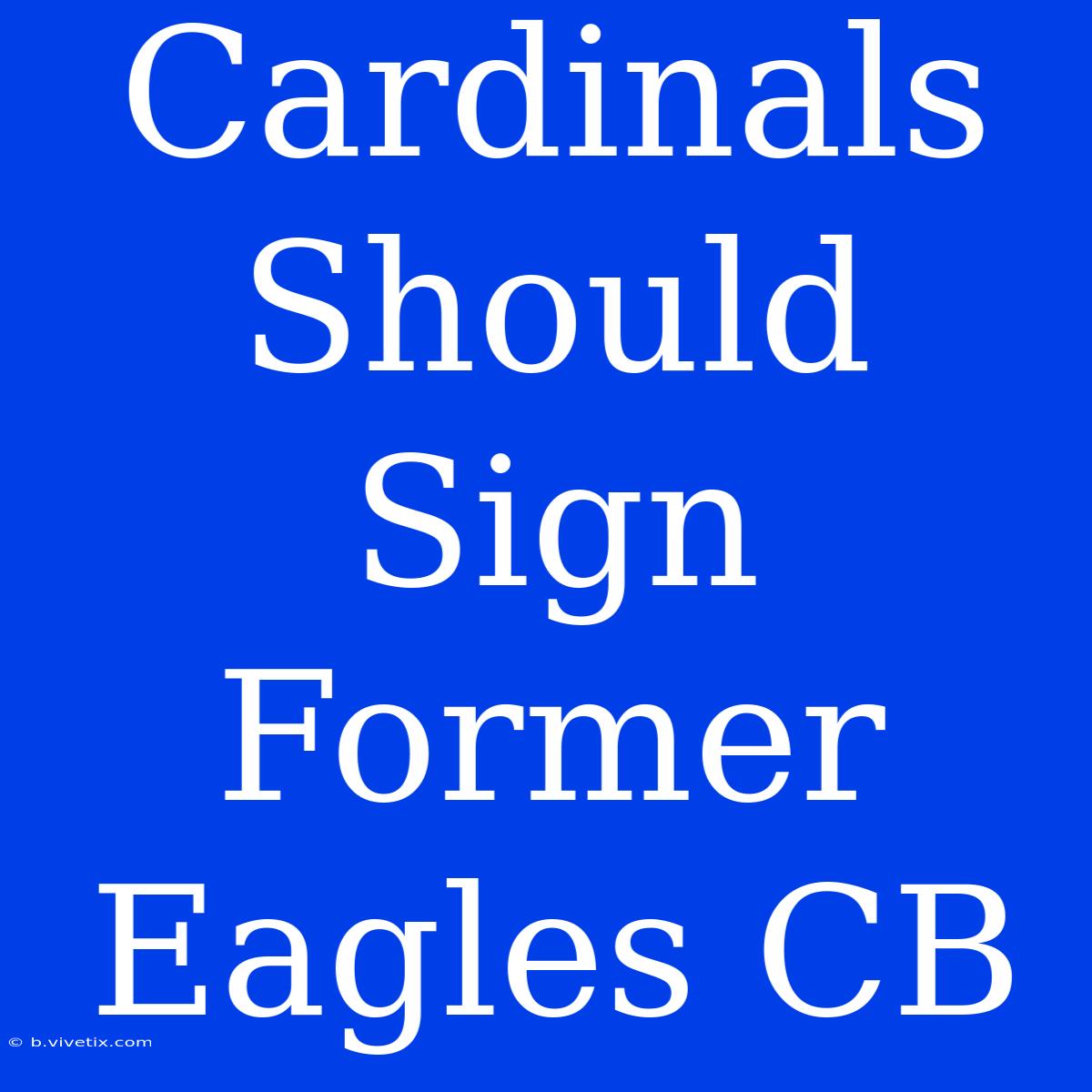 Cardinals Should Sign Former Eagles CB