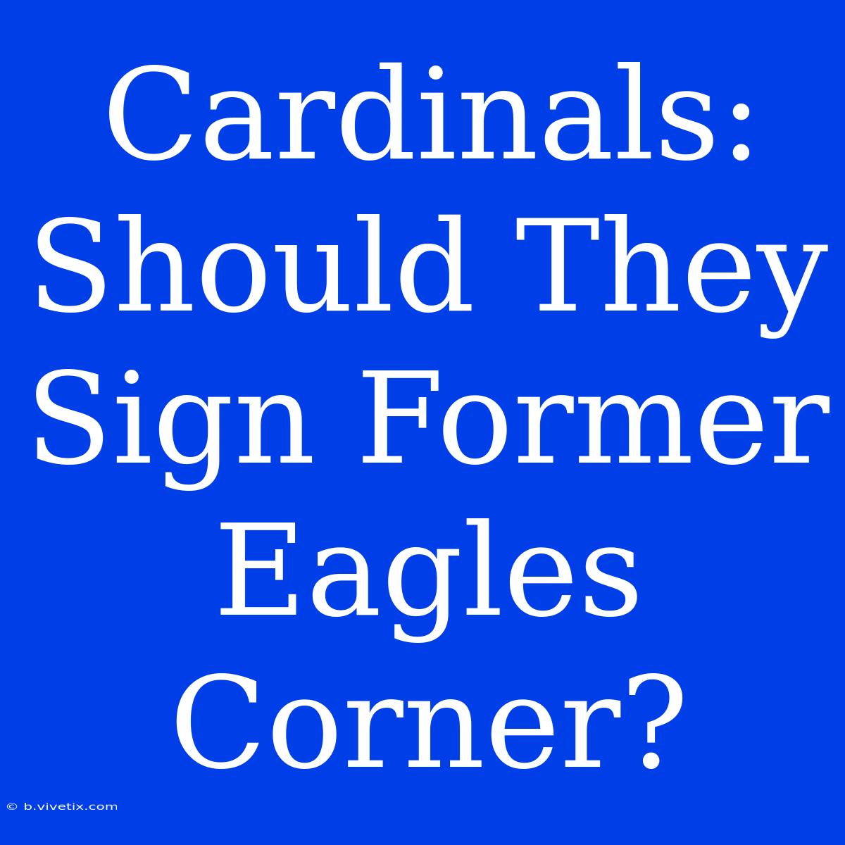 Cardinals: Should They Sign Former Eagles Corner?