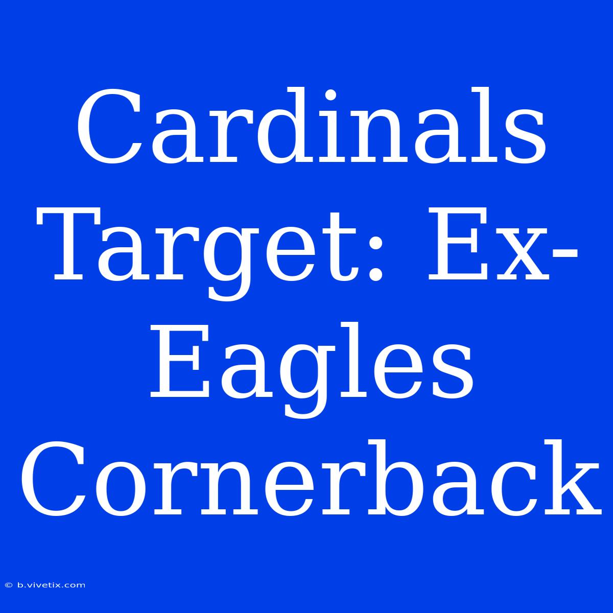 Cardinals Target: Ex-Eagles Cornerback