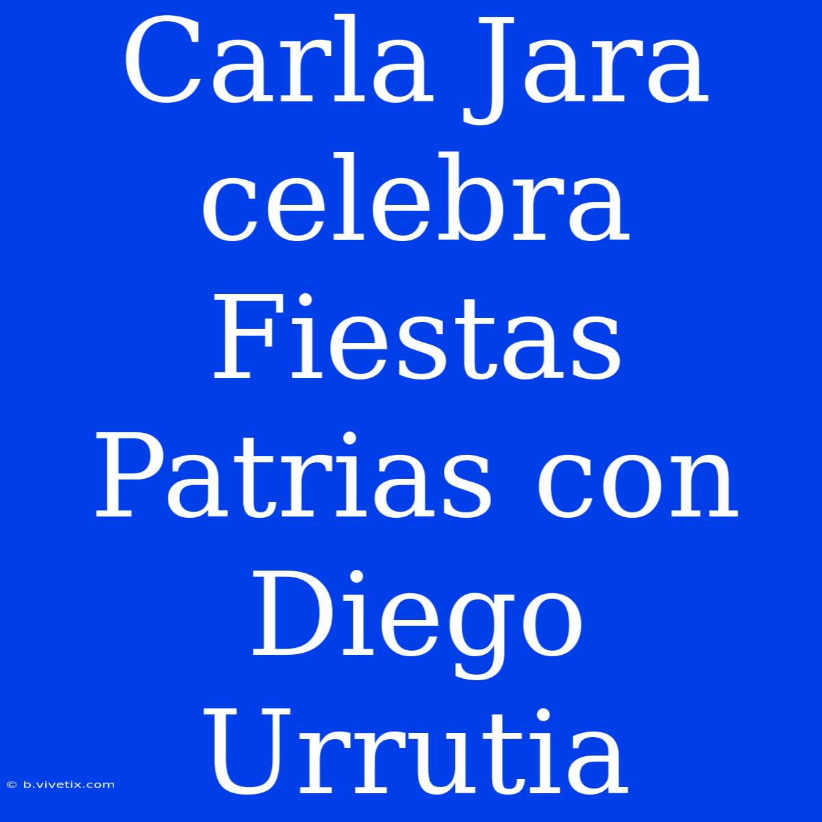 Carla Jara Celebra Fiestas Patrias Con Diego Urrutia