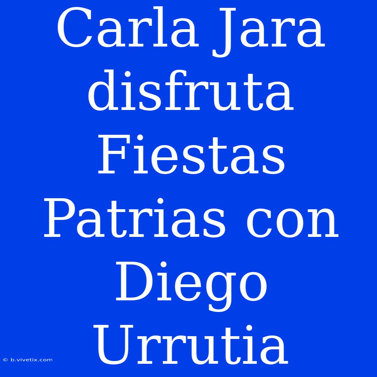 Carla Jara Disfruta Fiestas Patrias Con Diego Urrutia