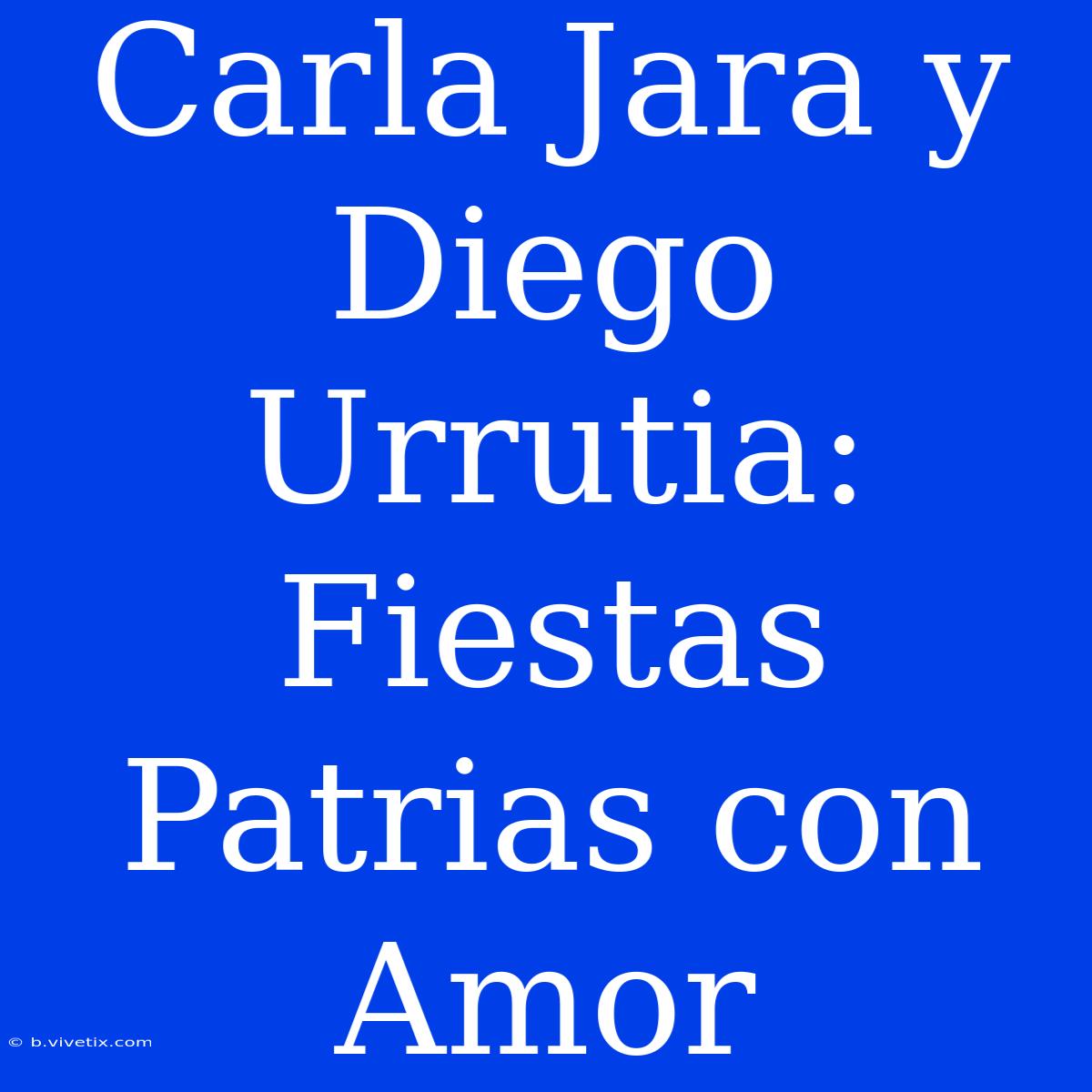 Carla Jara Y Diego Urrutia: Fiestas Patrias Con Amor