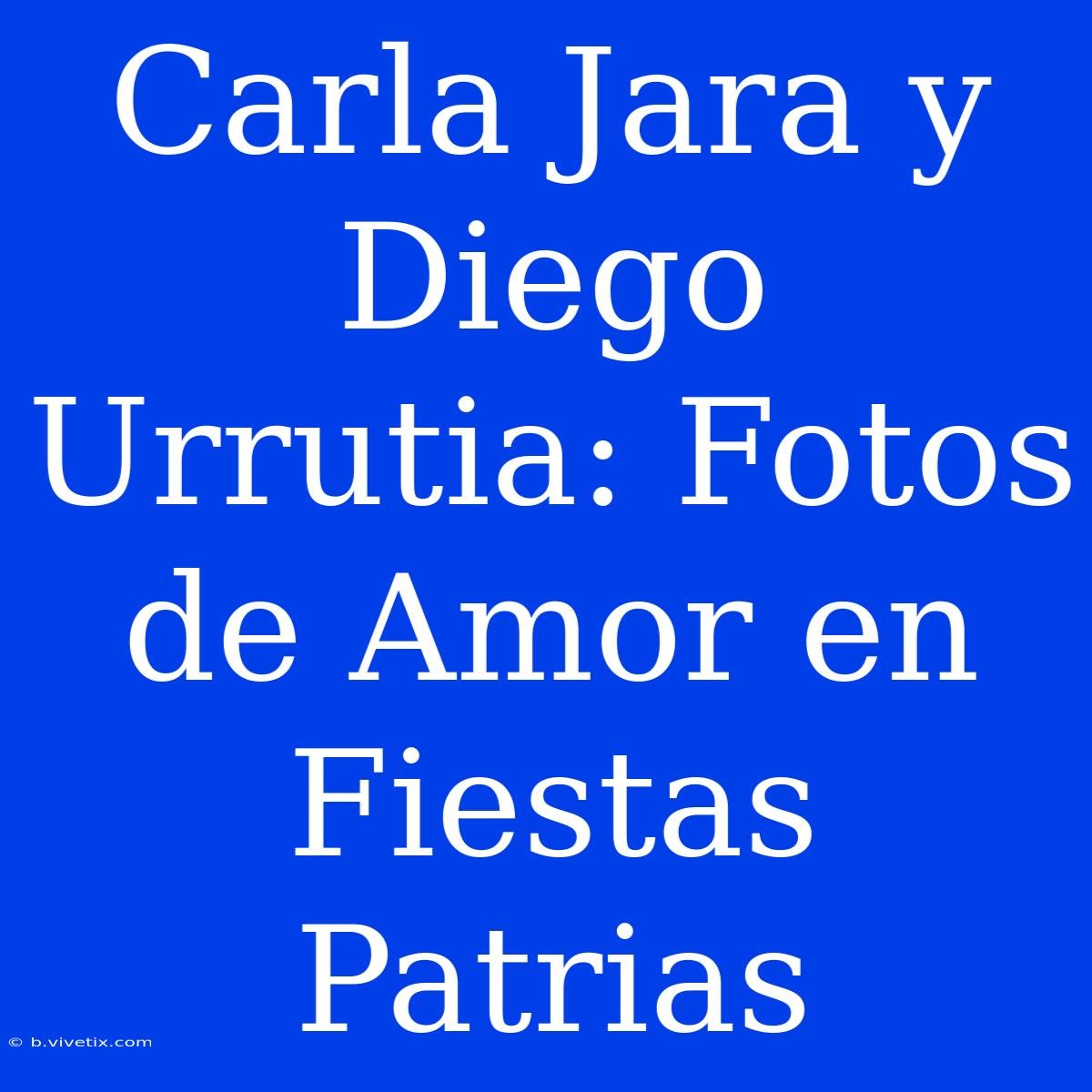 Carla Jara Y Diego Urrutia: Fotos De Amor En Fiestas Patrias