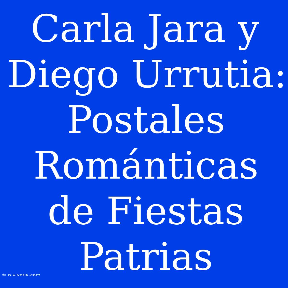 Carla Jara Y Diego Urrutia: Postales Románticas De Fiestas Patrias