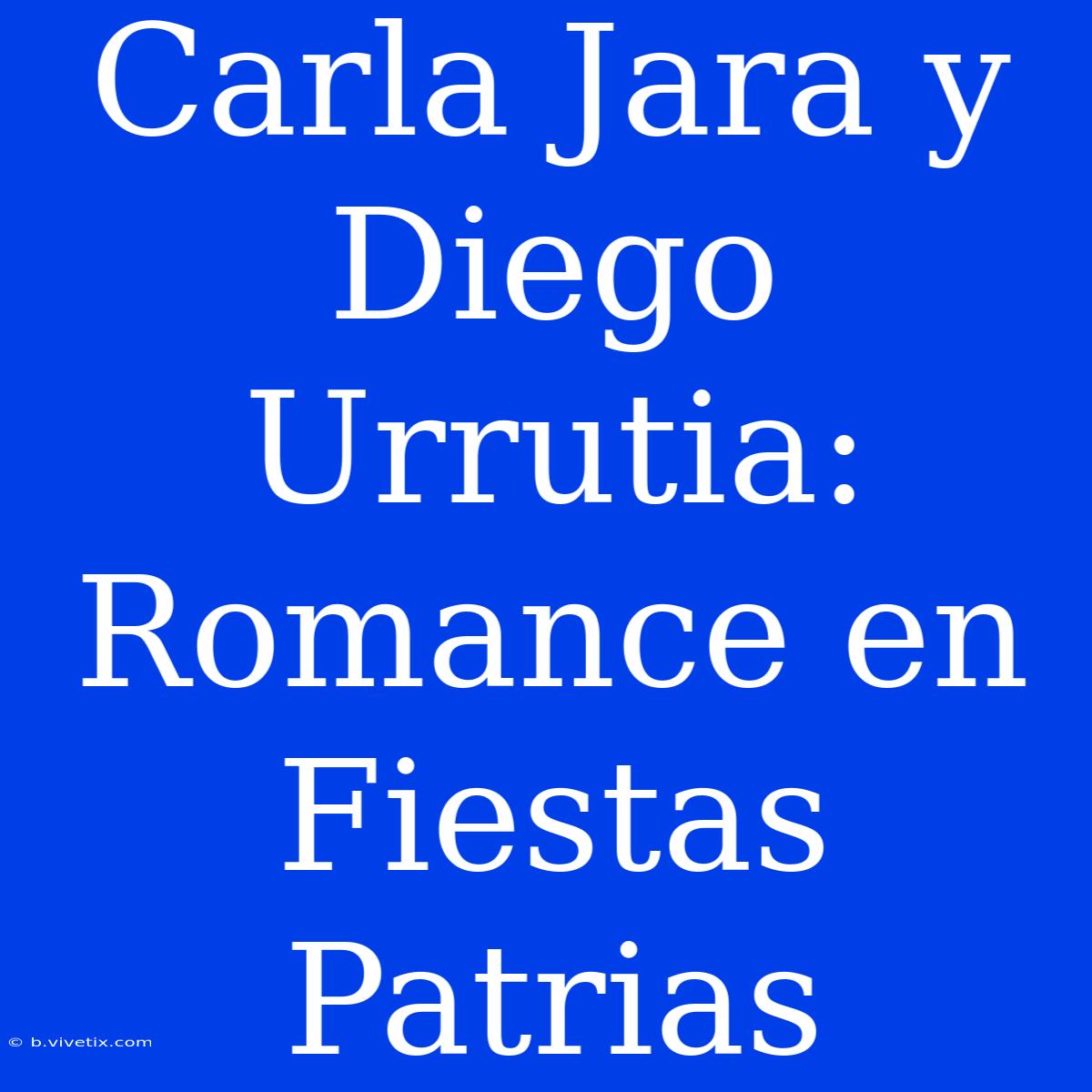 Carla Jara Y Diego Urrutia: Romance En Fiestas Patrias