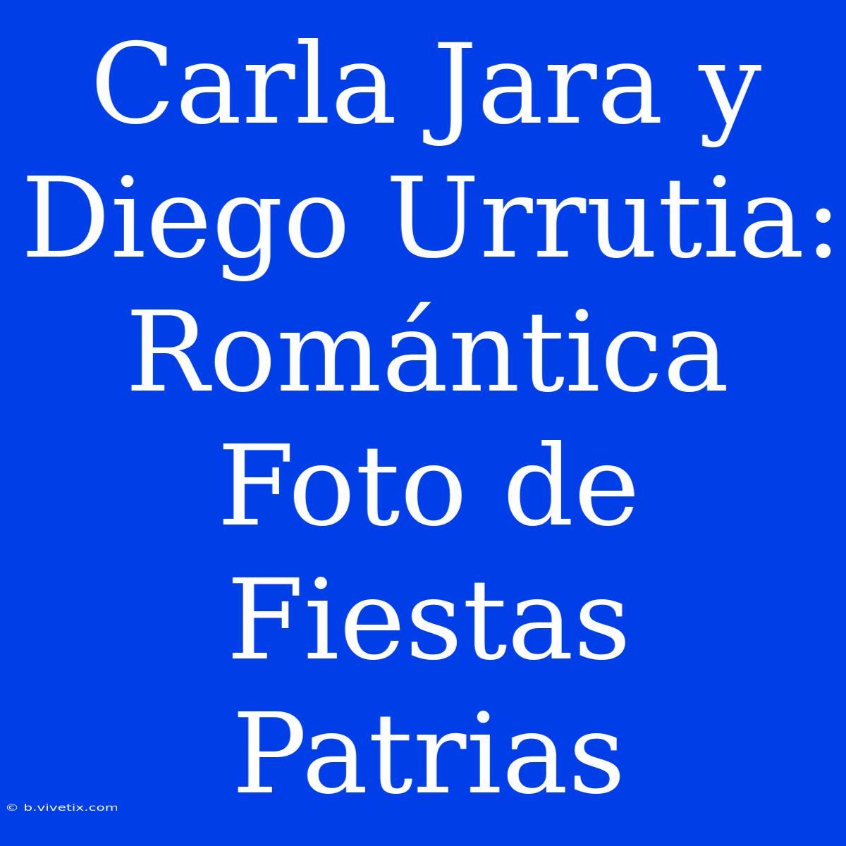 Carla Jara Y Diego Urrutia: Romántica Foto De Fiestas Patrias