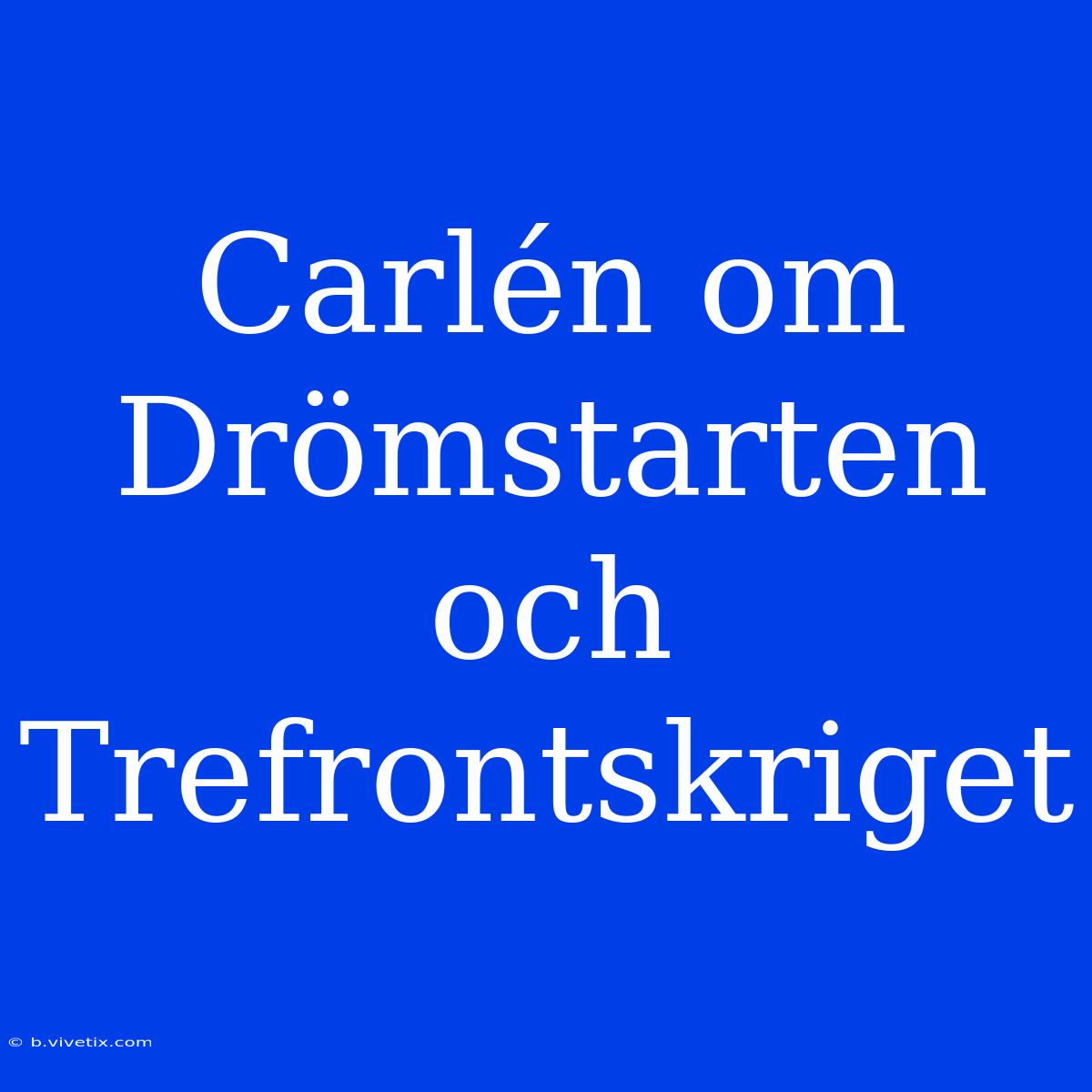 Carlén Om Drömstarten Och Trefrontskriget