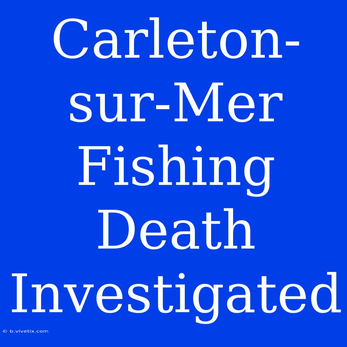 Carleton-sur-Mer Fishing Death Investigated