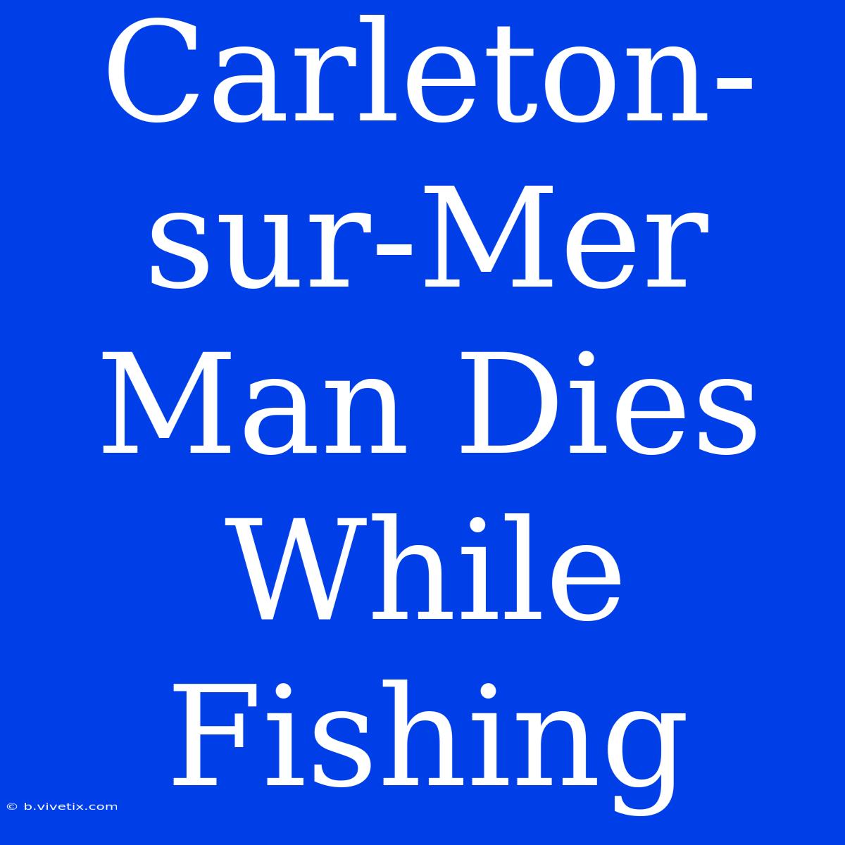 Carleton-sur-Mer Man Dies While Fishing