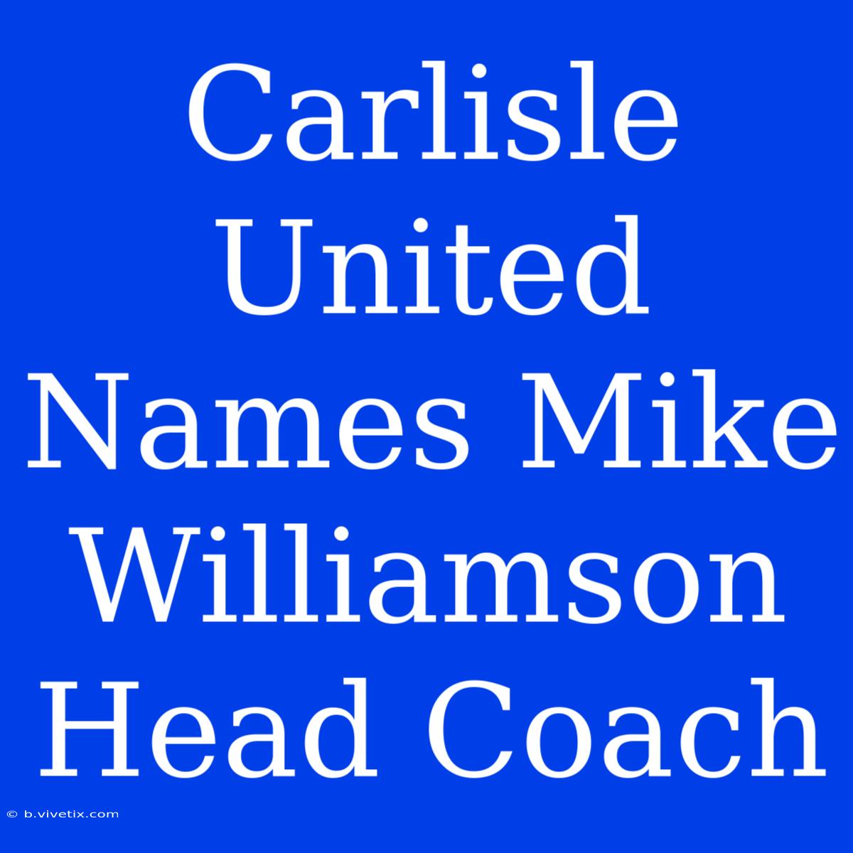 Carlisle United Names Mike Williamson Head Coach