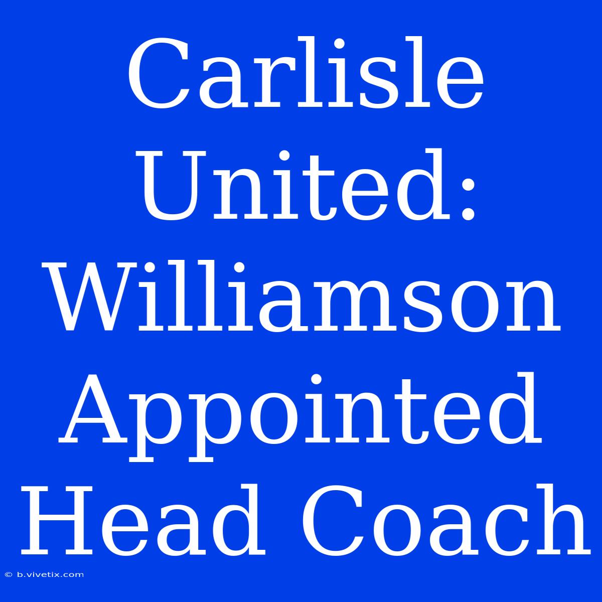 Carlisle United: Williamson Appointed Head Coach