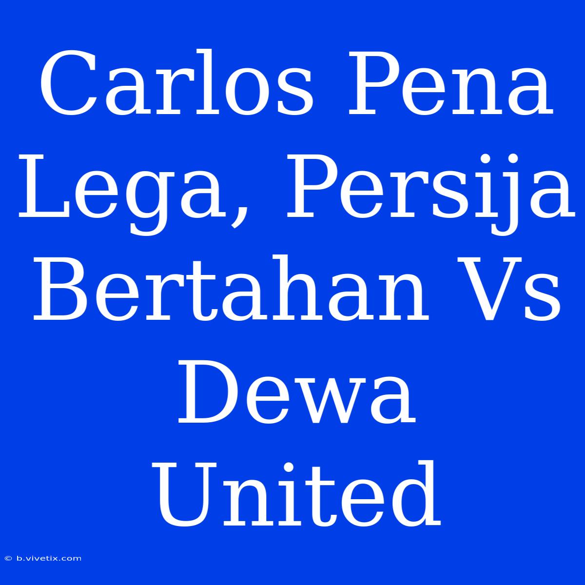 Carlos Pena Lega, Persija Bertahan Vs Dewa United