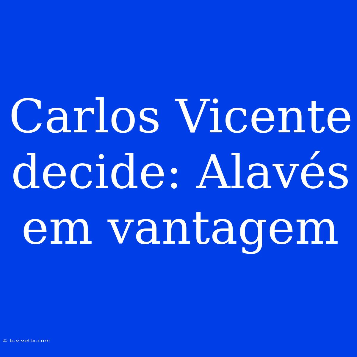 Carlos Vicente Decide: Alavés Em Vantagem