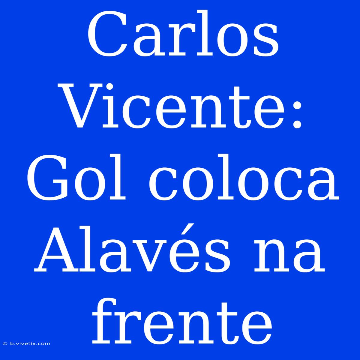 Carlos Vicente: Gol Coloca Alavés Na Frente