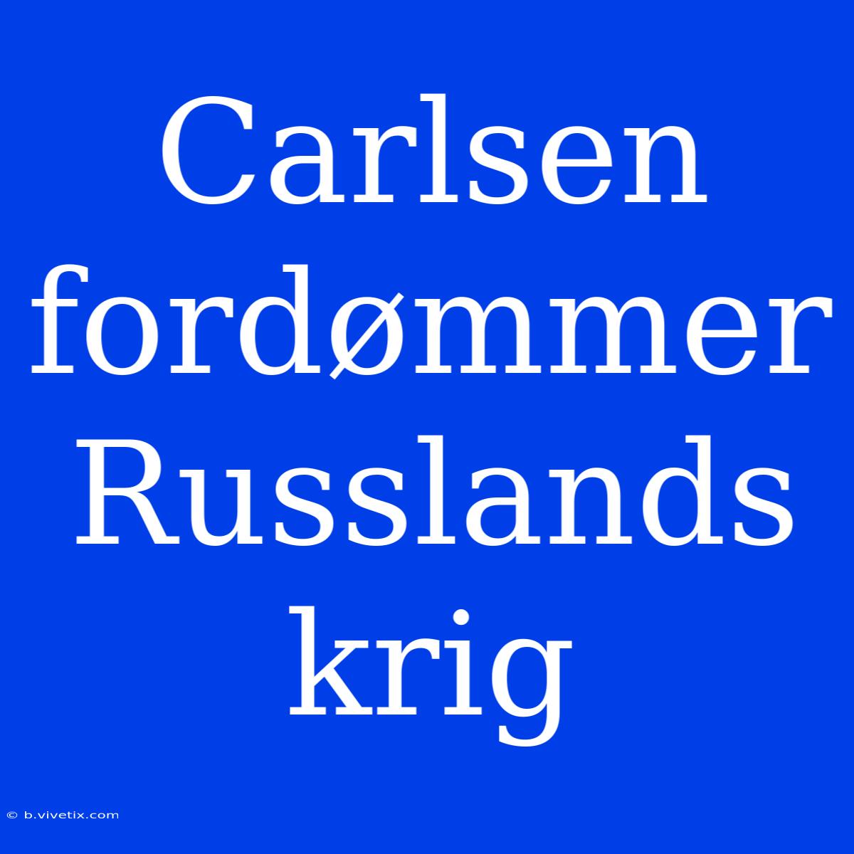 Carlsen Fordømmer Russlands Krig