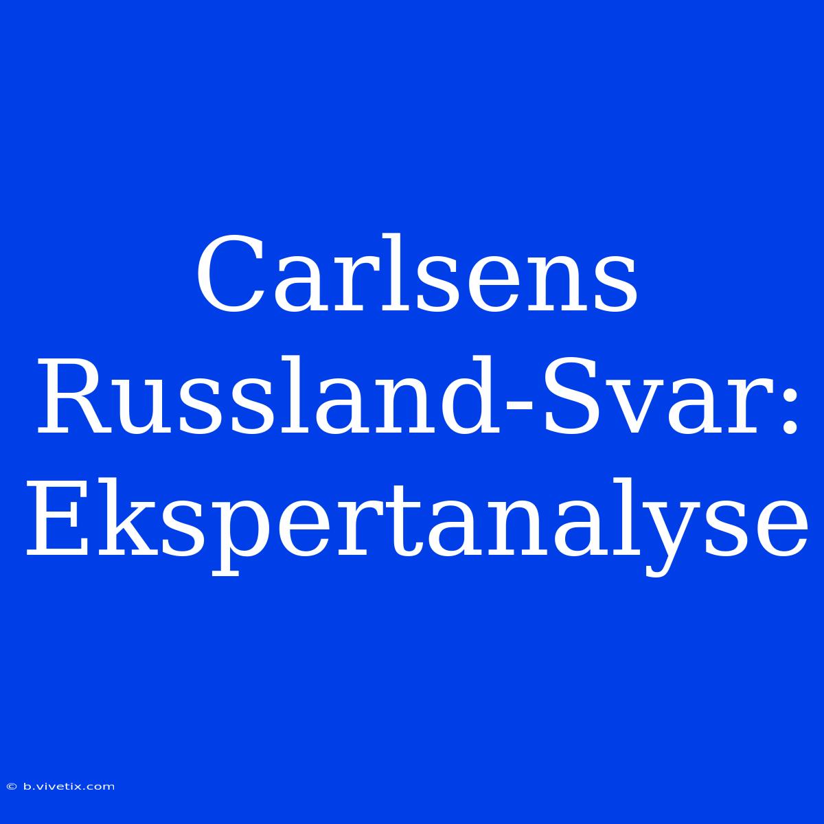 Carlsens Russland-Svar: Ekspertanalyse