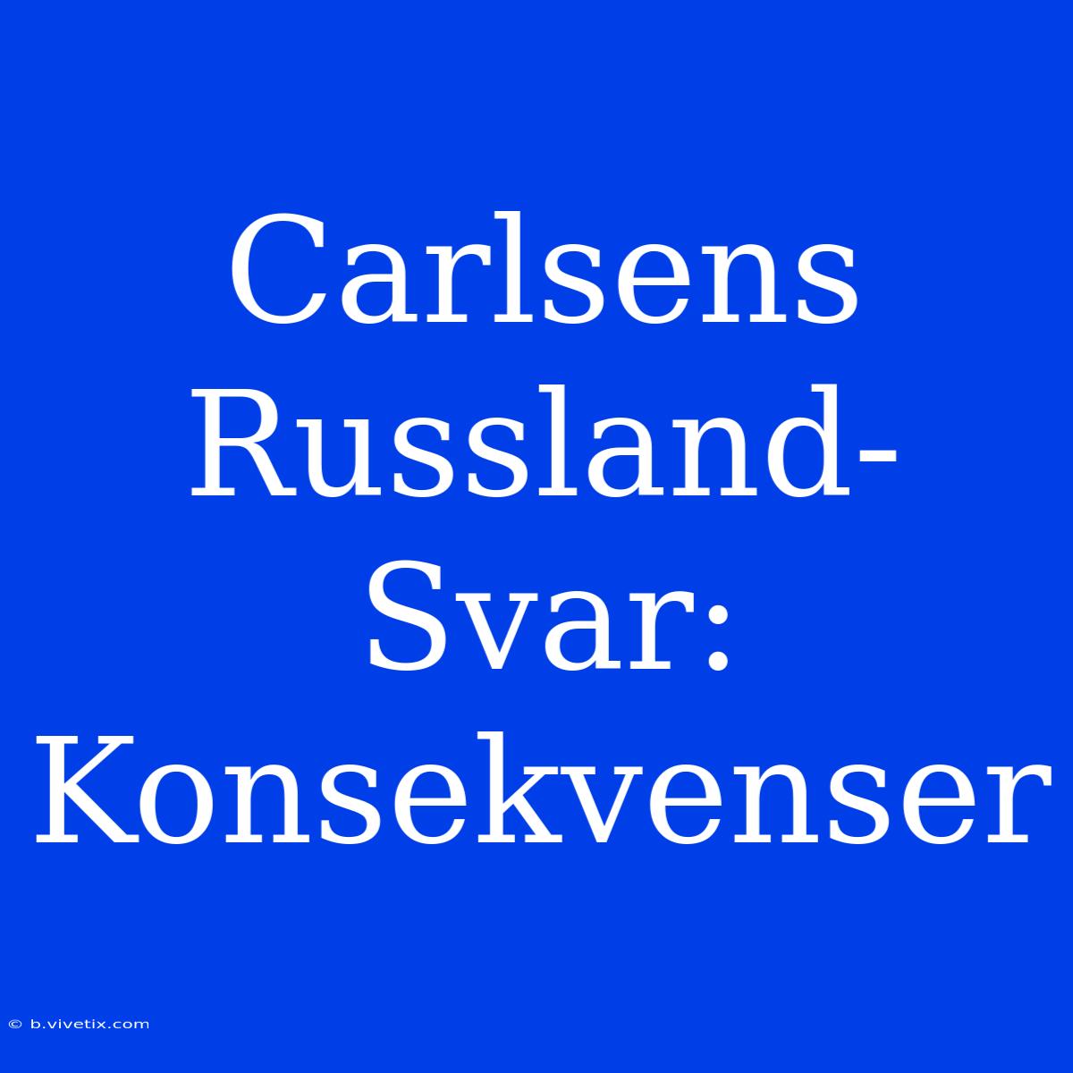 Carlsens Russland-Svar: Konsekvenser 