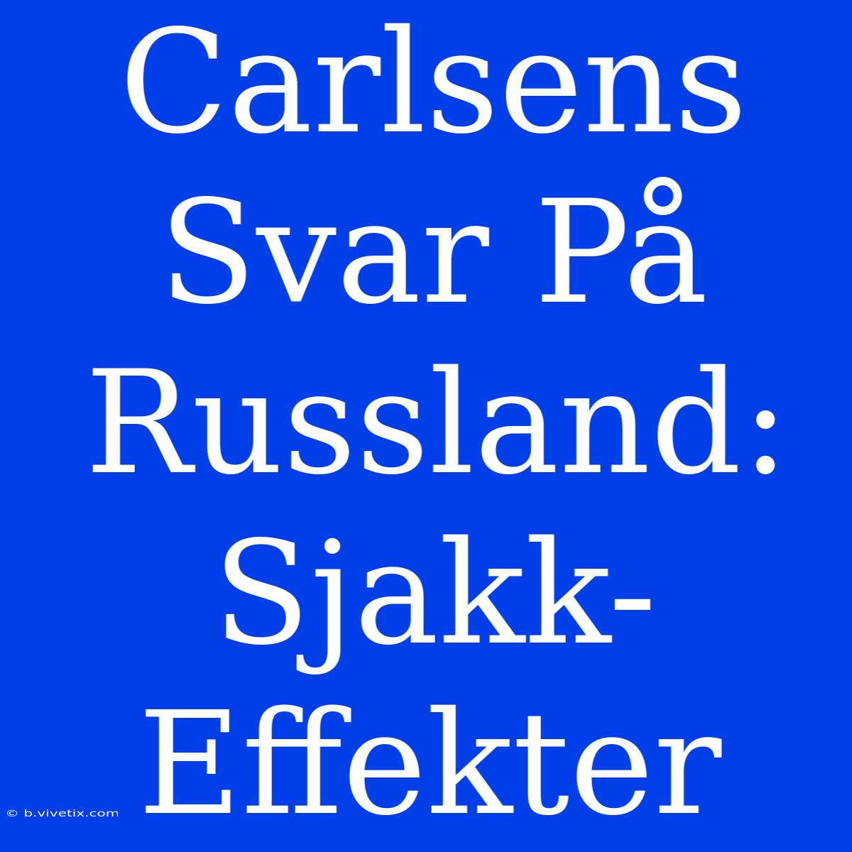 Carlsens Svar På Russland: Sjakk-Effekter