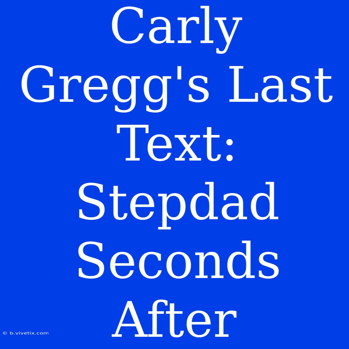 Carly Gregg's Last Text: Stepdad Seconds After