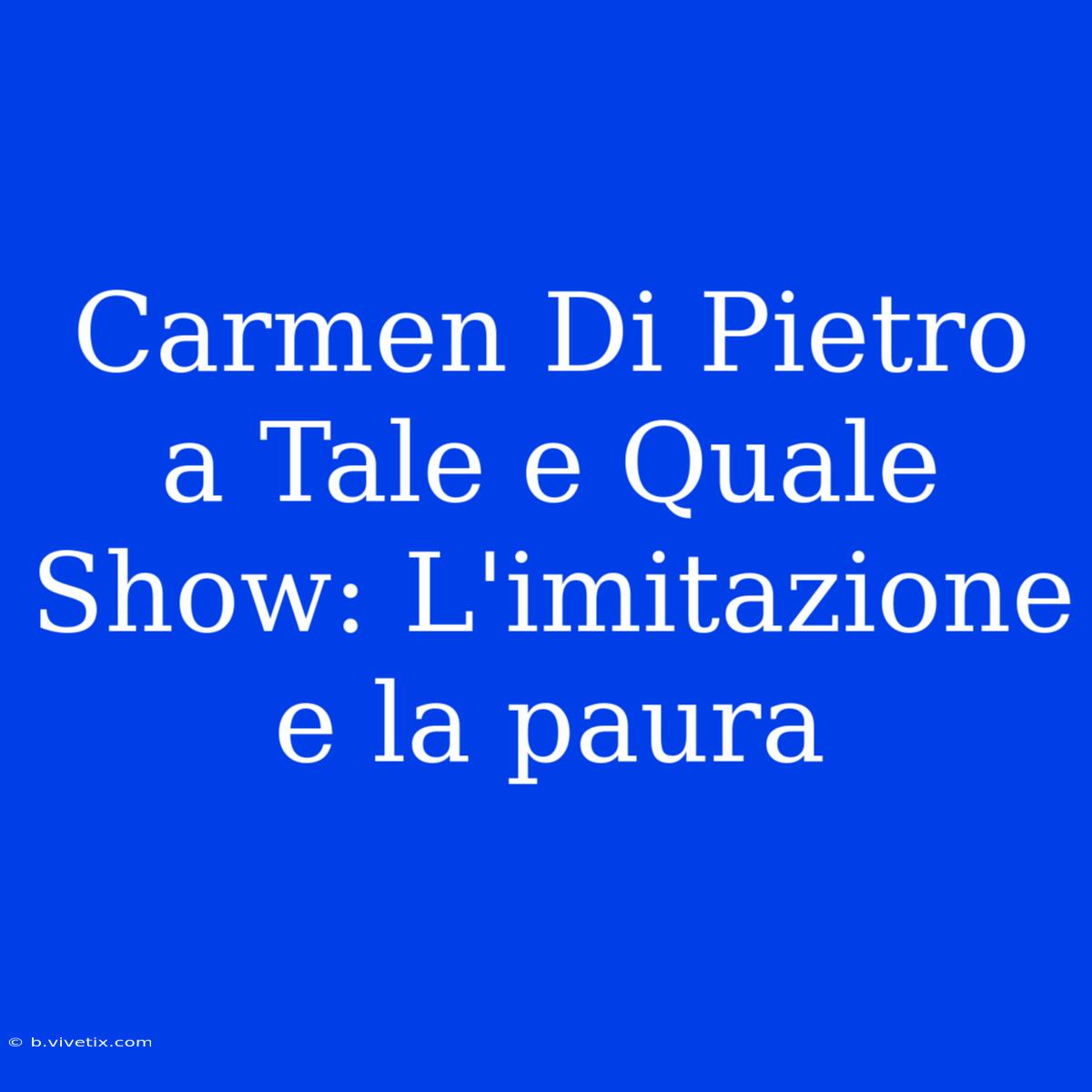 Carmen Di Pietro A Tale E Quale Show: L'imitazione E La Paura 