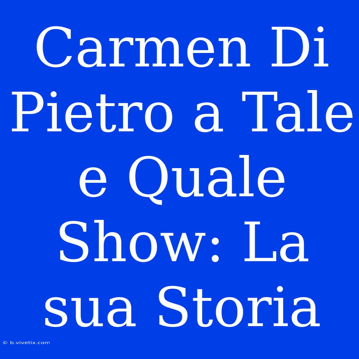 Carmen Di Pietro A Tale E Quale Show: La Sua Storia