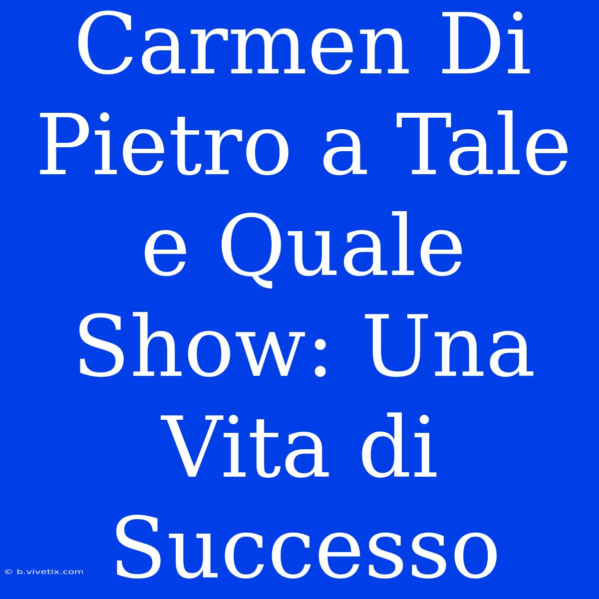 Carmen Di Pietro A Tale E Quale Show: Una Vita Di Successo 