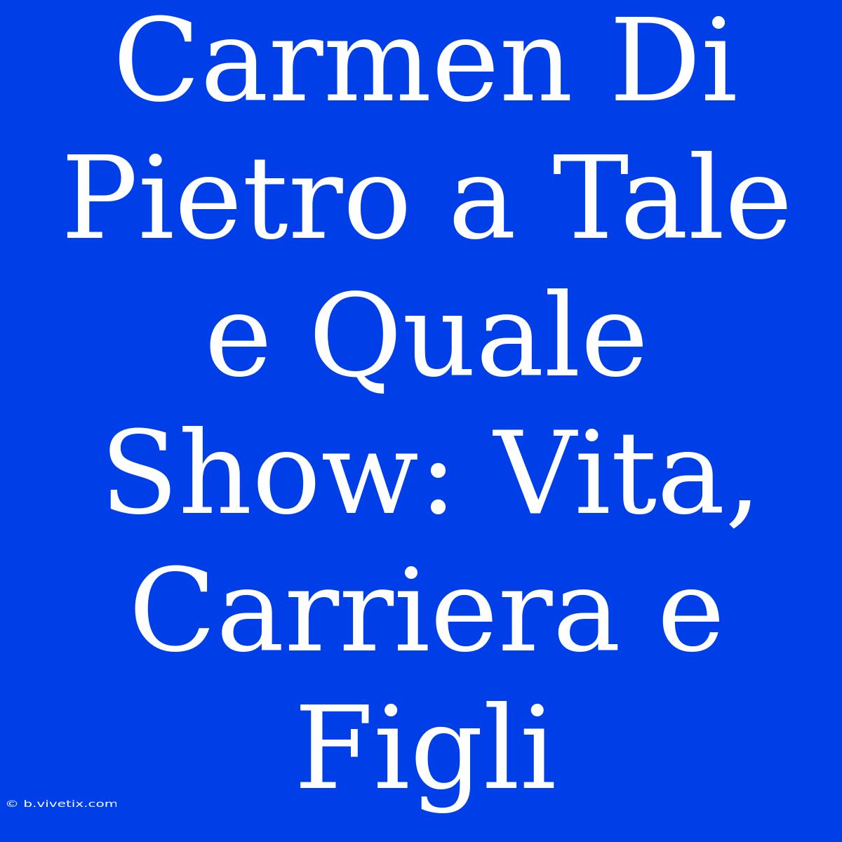 Carmen Di Pietro A Tale E Quale Show: Vita, Carriera E Figli