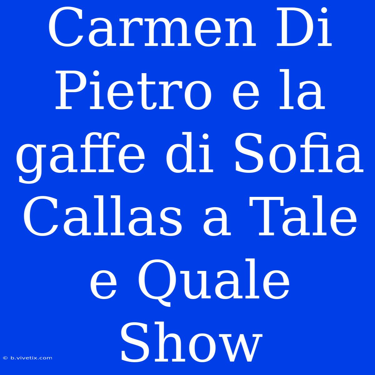 Carmen Di Pietro E La Gaffe Di Sofia Callas A Tale E Quale Show