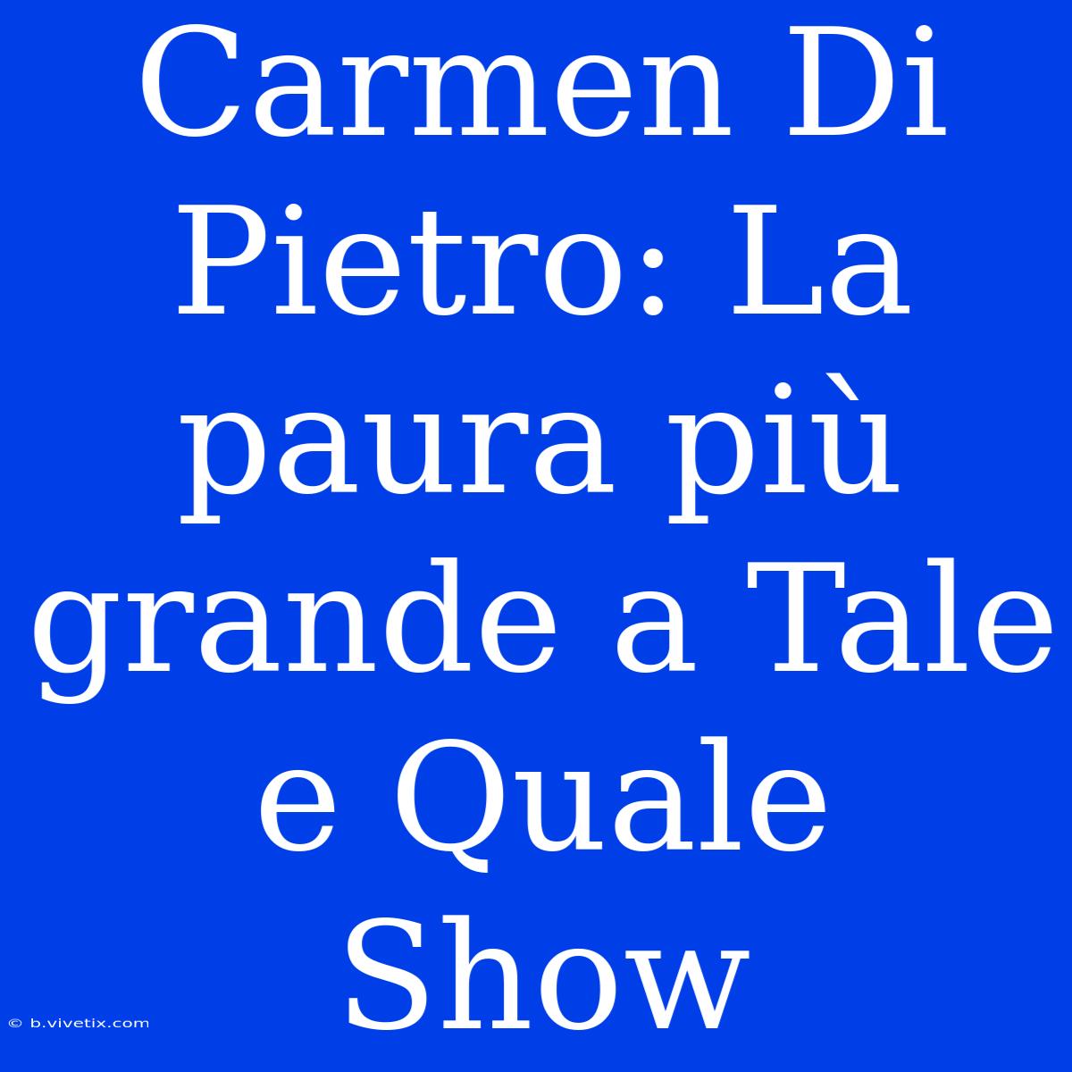 Carmen Di Pietro: La Paura Più Grande A Tale E Quale Show