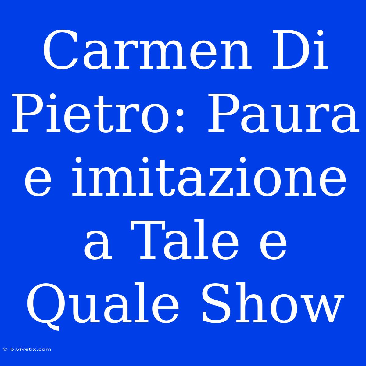 Carmen Di Pietro: Paura E Imitazione A Tale E Quale Show