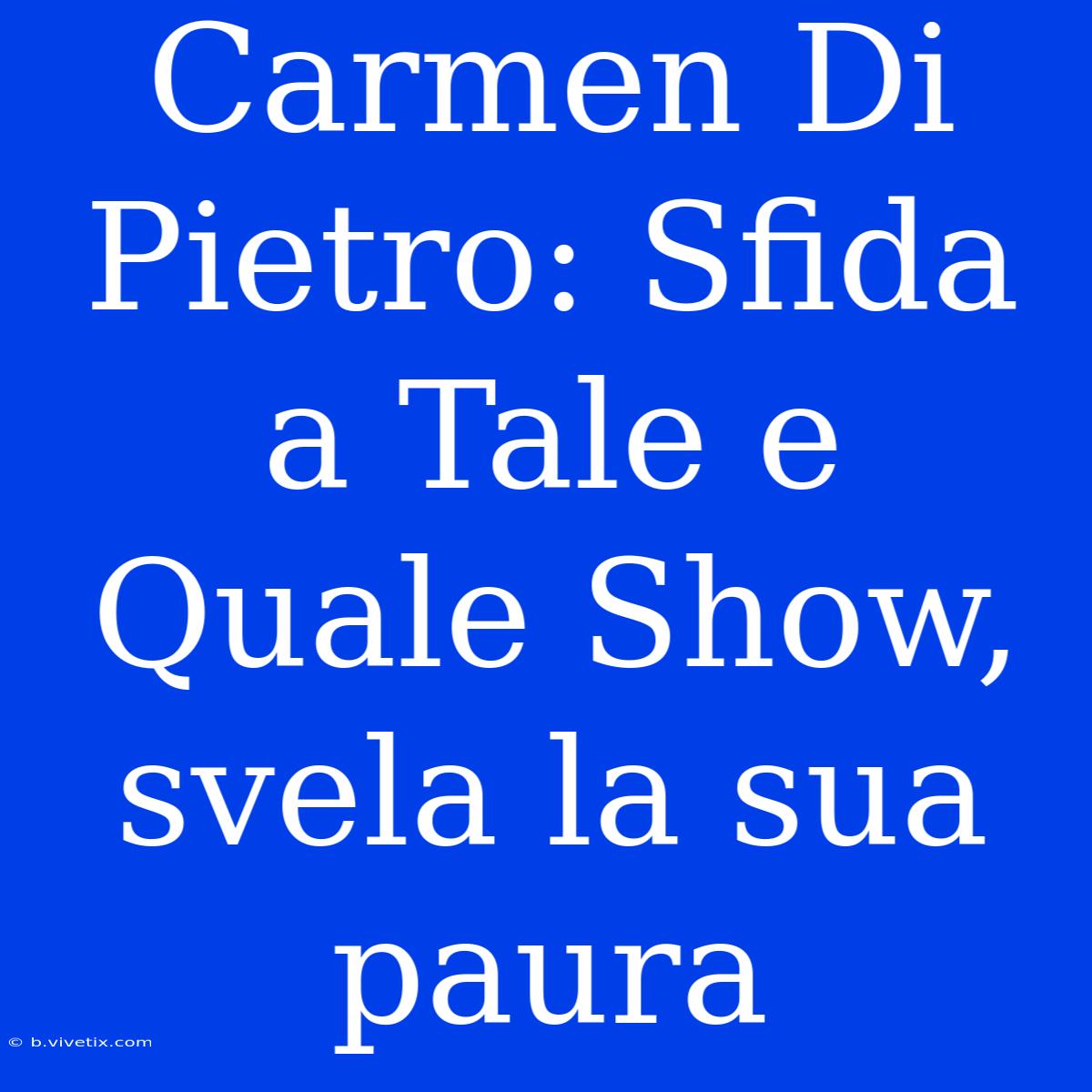 Carmen Di Pietro: Sfida A Tale E Quale Show, Svela La Sua Paura