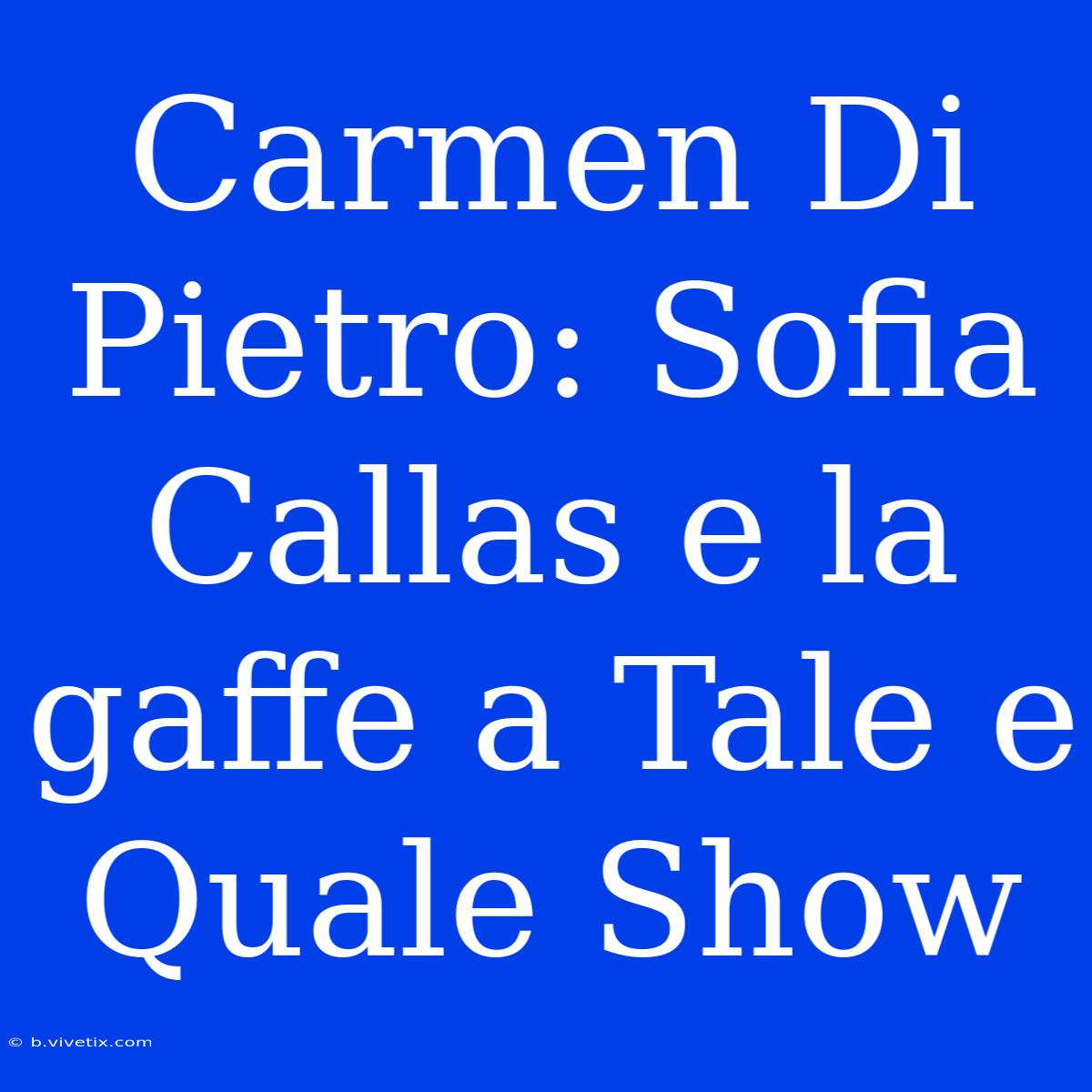 Carmen Di Pietro: Sofia Callas E La Gaffe A Tale E Quale Show